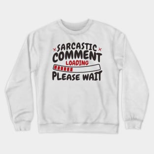 Sarcastic Comment Loading Please Wait | Funny Saying | Sarcasm | Humorous Slogan Crewneck Sweatshirt